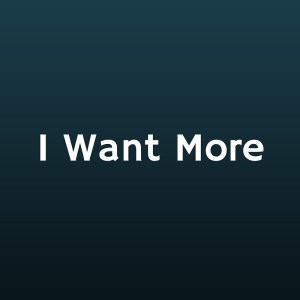 I Want More